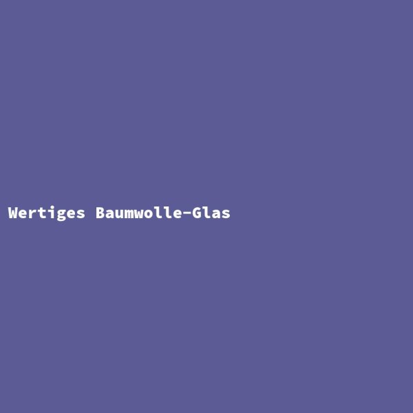 Wertiges Baumwolle-Glas