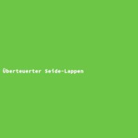 &Uuml;berteuerter Seide-Lappen