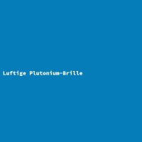 Luftige Plutonium-Brille